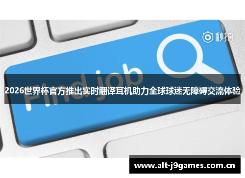 2026世界杯官方推出实时翻译耳机助力全球球迷无障碍交流体验 2026世界杯官方推出实时翻译耳机助力全球球迷无障碍交流体验